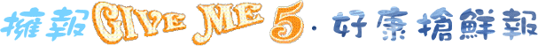擁報GIVE ME 5.好康搶鮮報